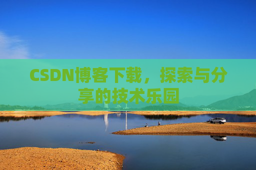 CSDN博客下载，探索与分享的技术乐园